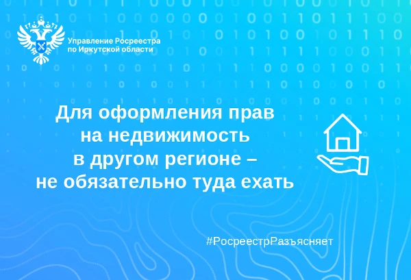 Для оформления прав на недвижимость в другом регионе – не обязательно туда ехать